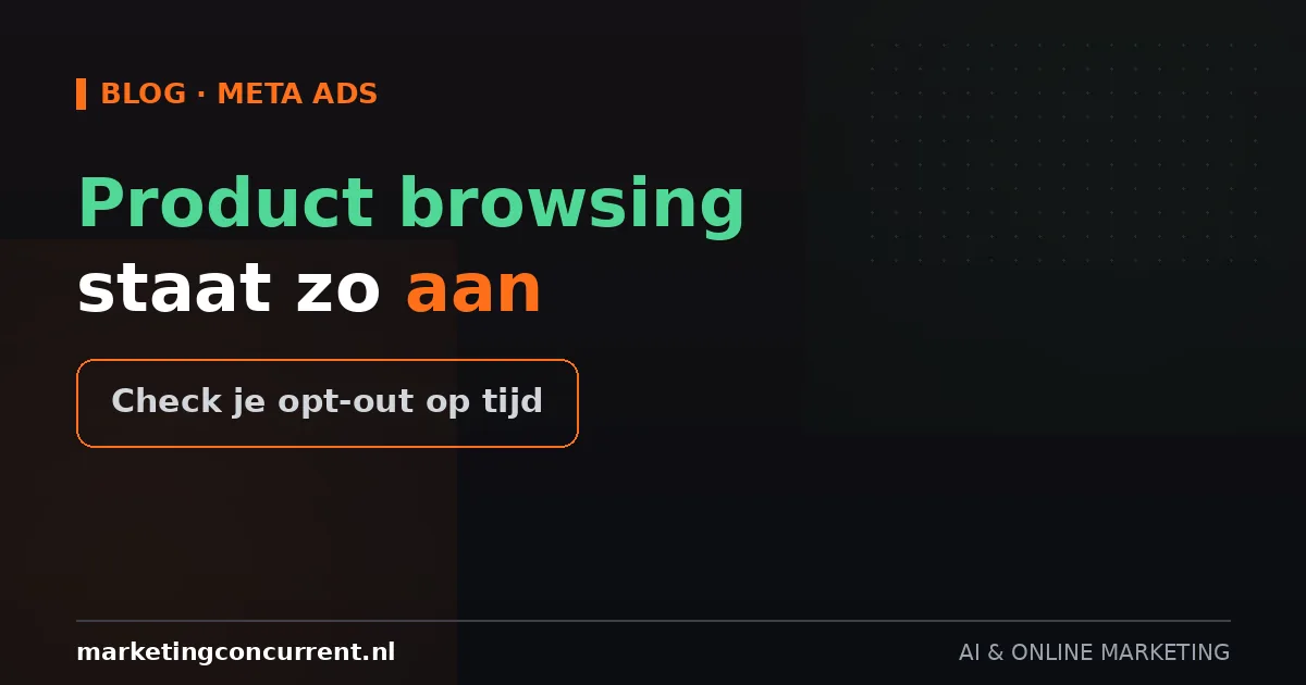Meta zet product browsing aan voor je bestaande advertenties: check dit voor 28 oktober